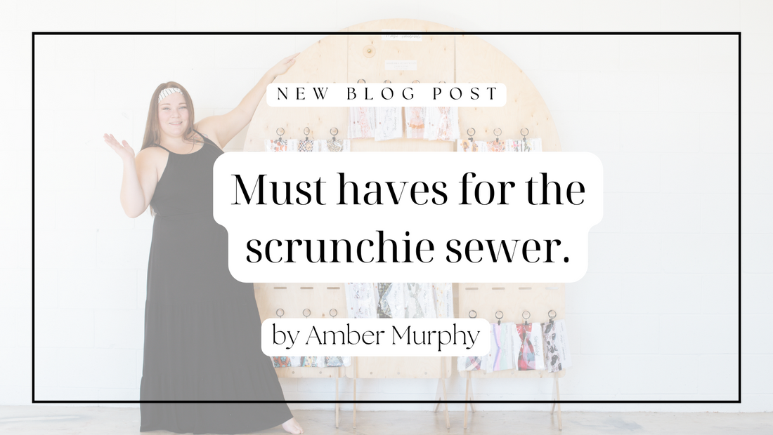 Must haves for the scrunchie sewer.